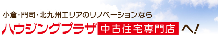 小倉・北九州エリアのリノベーションならハウジングプラザ中古住宅専門店へ！