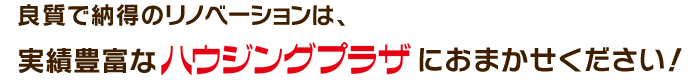 良質で納得のリノベーションは、実践豊富なハウジングプラザ中古住宅専門店におまかせください！