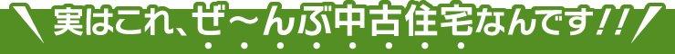 実はこれ、ぜ～んぶ中古住宅なんです！！