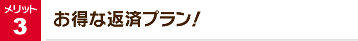 メリット3：お得な返済プラン！